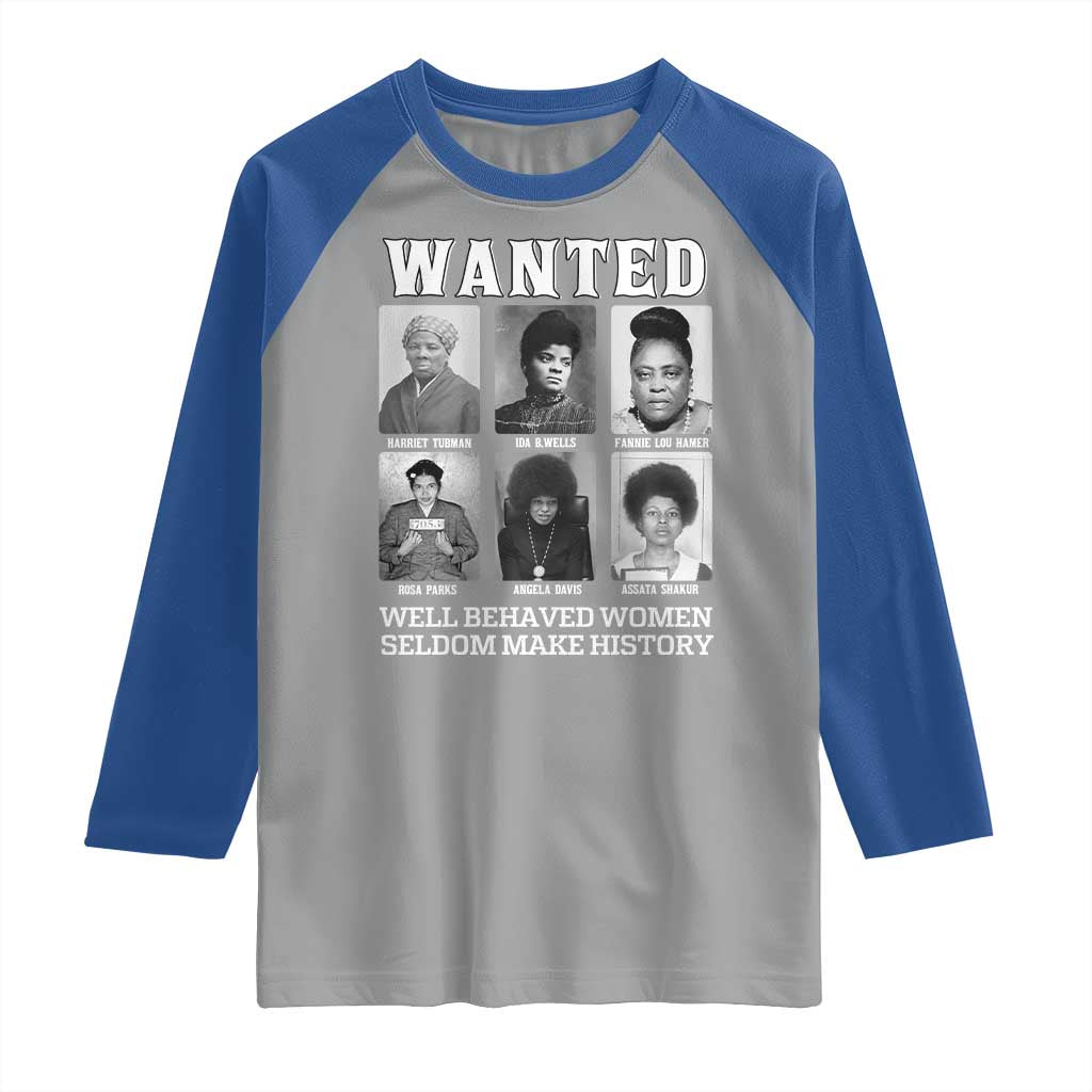 Wanted Well Behaved Women Seldom Make History Raglan Shirt Black Woman Leaders Black History Month TS11 Sport Gray Royal Print Your Wear