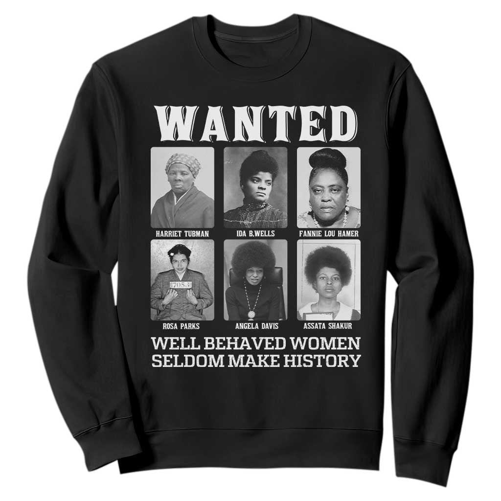 Wanted Well Behaved Women Seldom Make History Sweatshirt Black Woman Leaders Black History Month TS11 Black Print Your Wear
