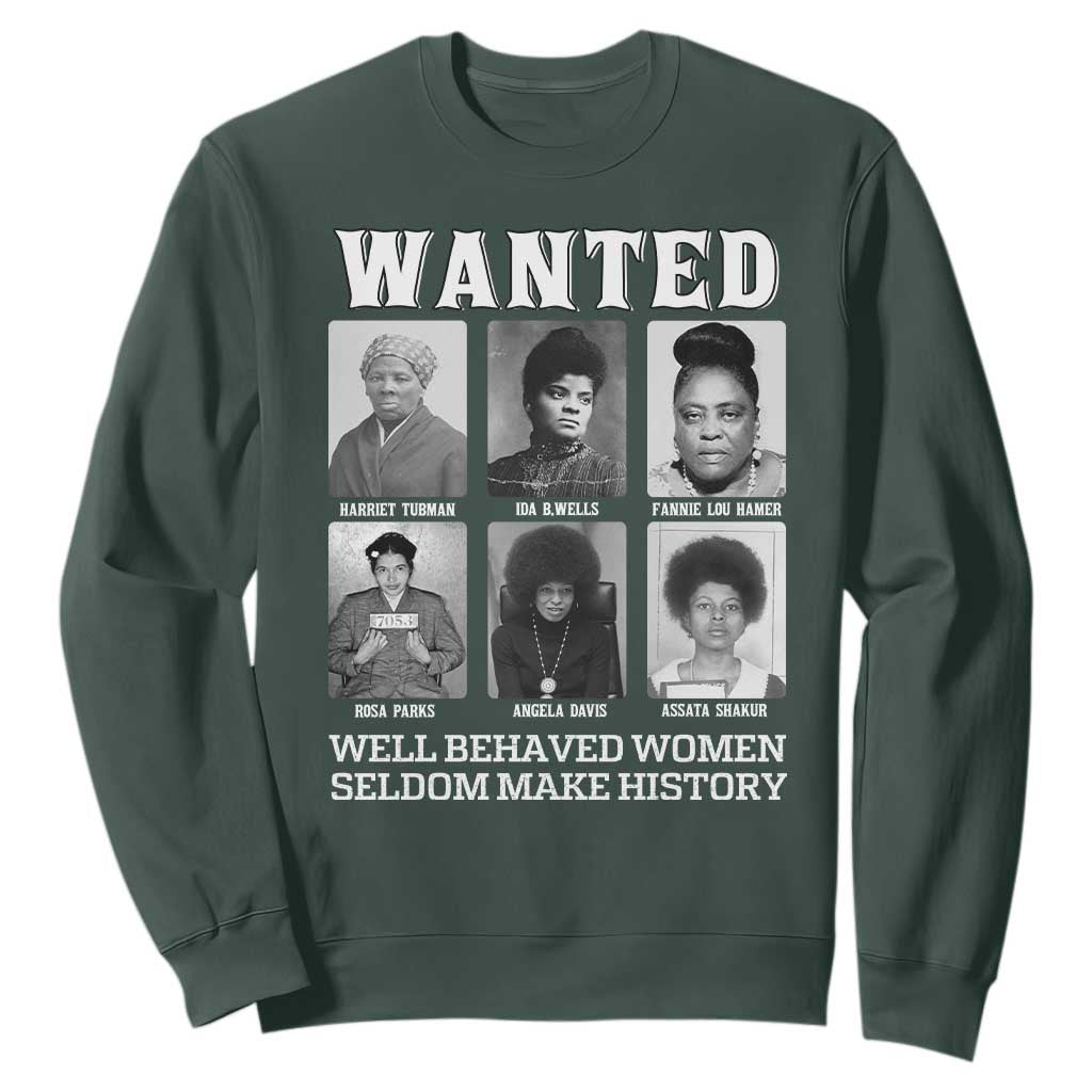 Wanted Well Behaved Women Seldom Make History Sweatshirt Black Woman Leaders Black History Month TS11 Dark Forest Green Print Your Wear