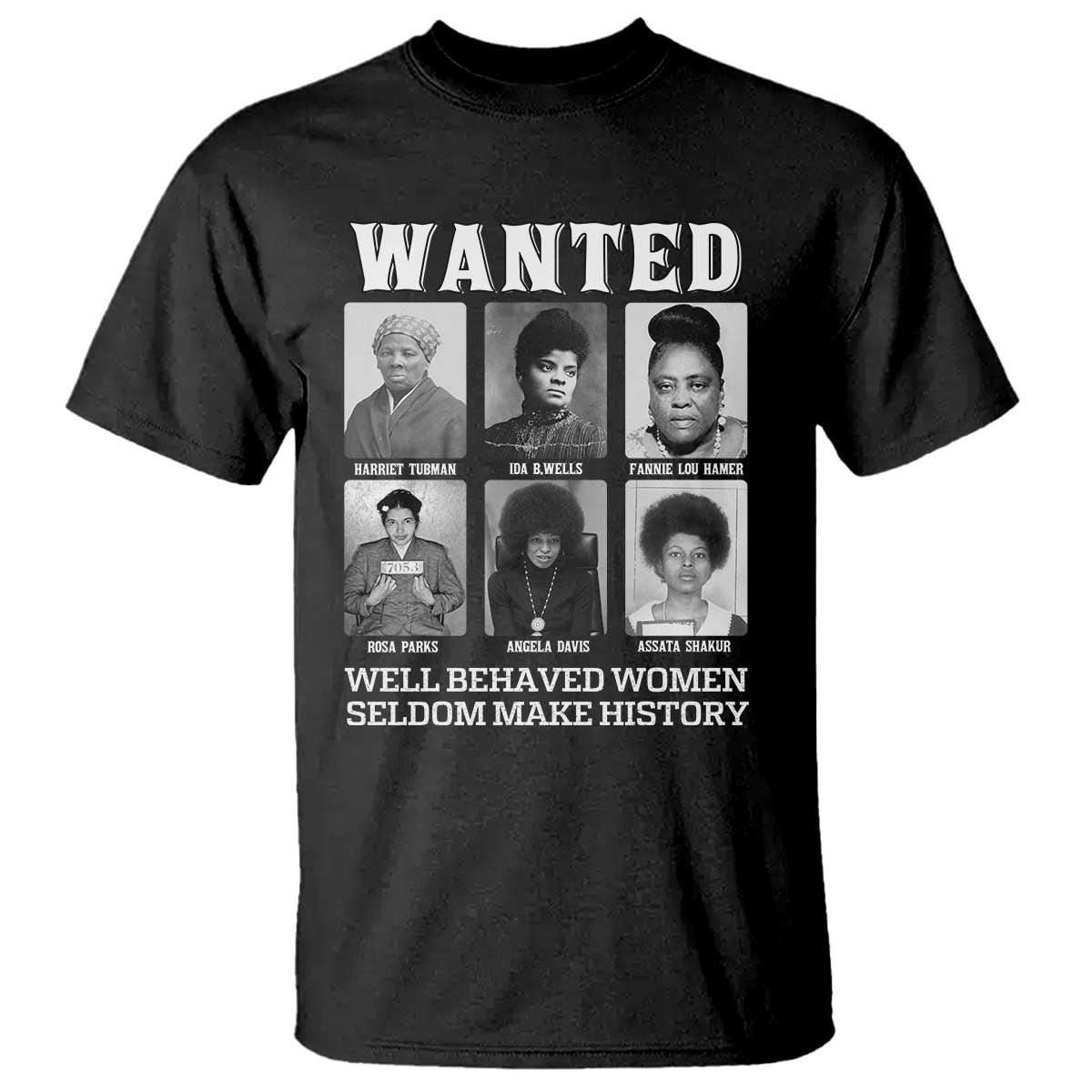 Wanted Well Behaved Women Seldom Make History T Shirt Black Woman Leaders Black History Month TS11 Black Print Your Wear