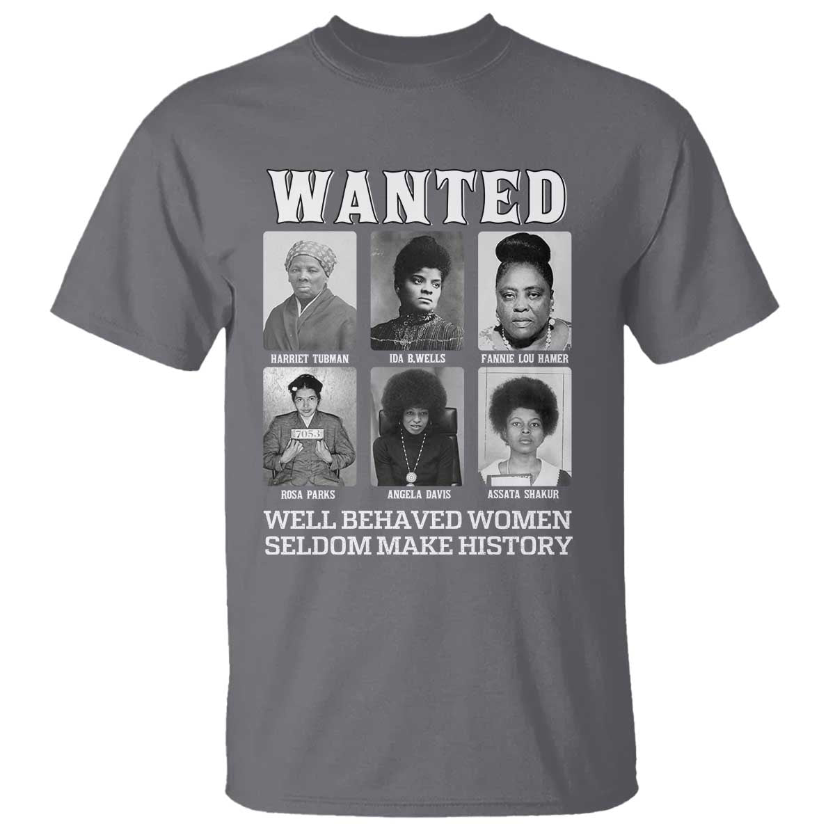 Wanted Well Behaved Women Seldom Make History T Shirt Black Woman Leaders Black History Month TS11 Charcoal Print Your Wear