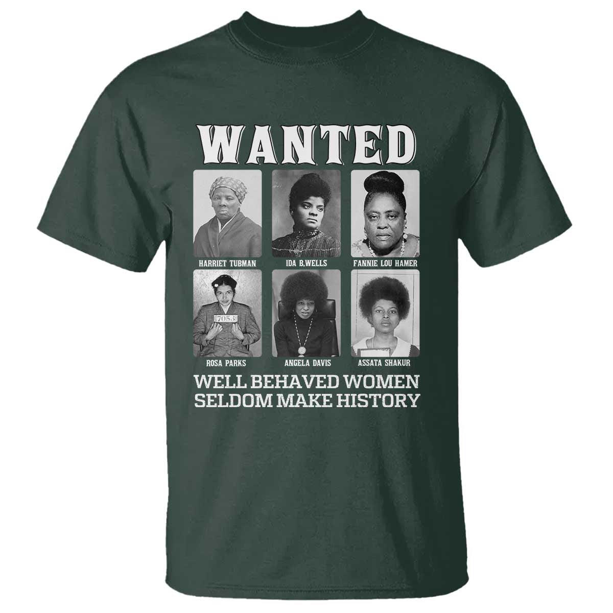Wanted Well Behaved Women Seldom Make History T Shirt Black Woman Leaders Black History Month TS11 Dark Forest Green Print Your Wear