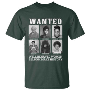 Wanted Well Behaved Women Seldom Make History T Shirt Black Woman Leaders Black History Month TS11 Dark Forest Green Print Your Wear