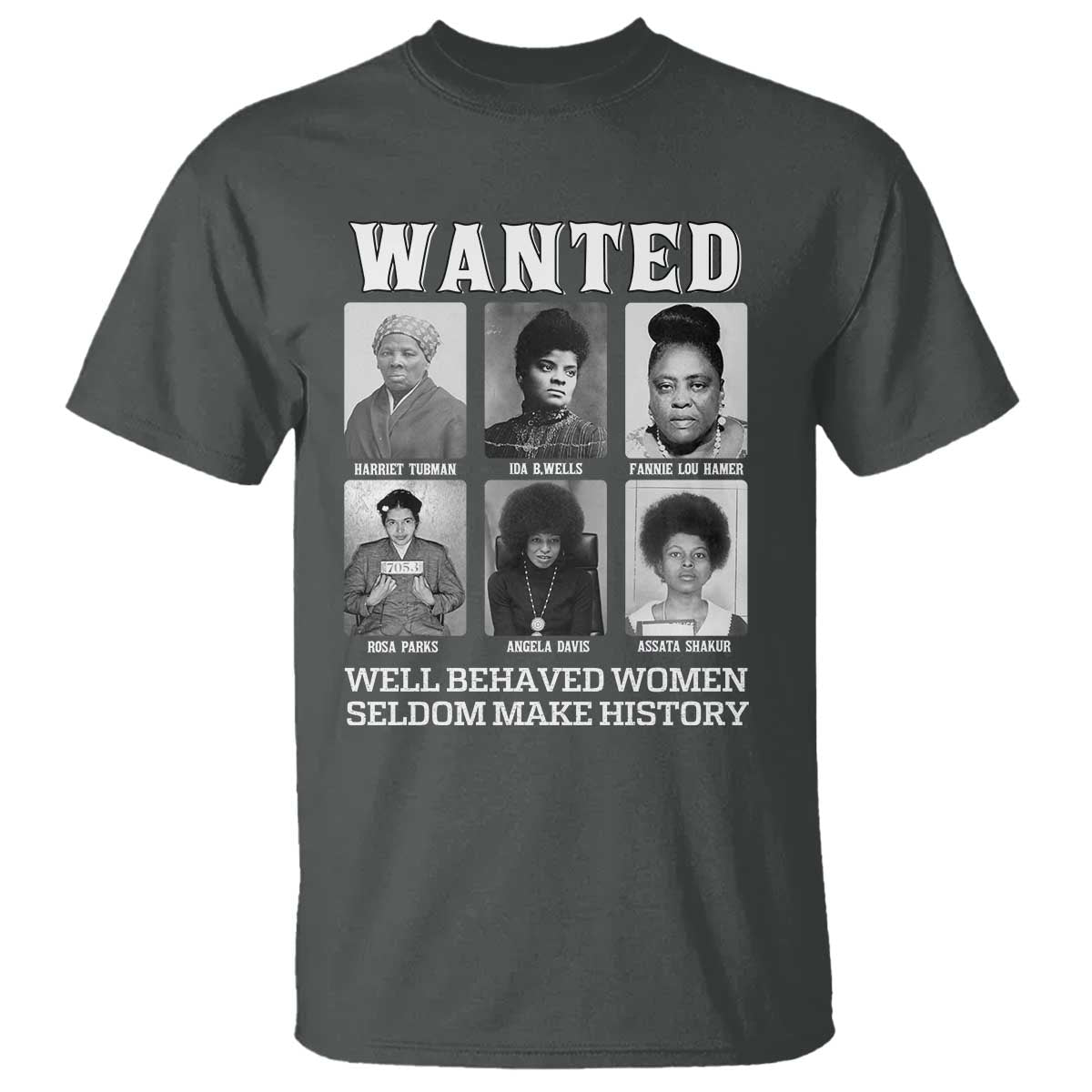 Wanted Well Behaved Women Seldom Make History T Shirt Black Woman Leaders Black History Month TS11 Dark Heather Print Your Wear