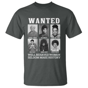 Wanted Well Behaved Women Seldom Make History T Shirt Black Woman Leaders Black History Month TS11 Dark Heather Print Your Wear