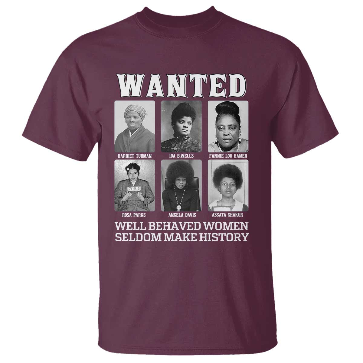 Wanted Well Behaved Women Seldom Make History T Shirt Black Woman Leaders Black History Month TS11 Maroon Print Your Wear