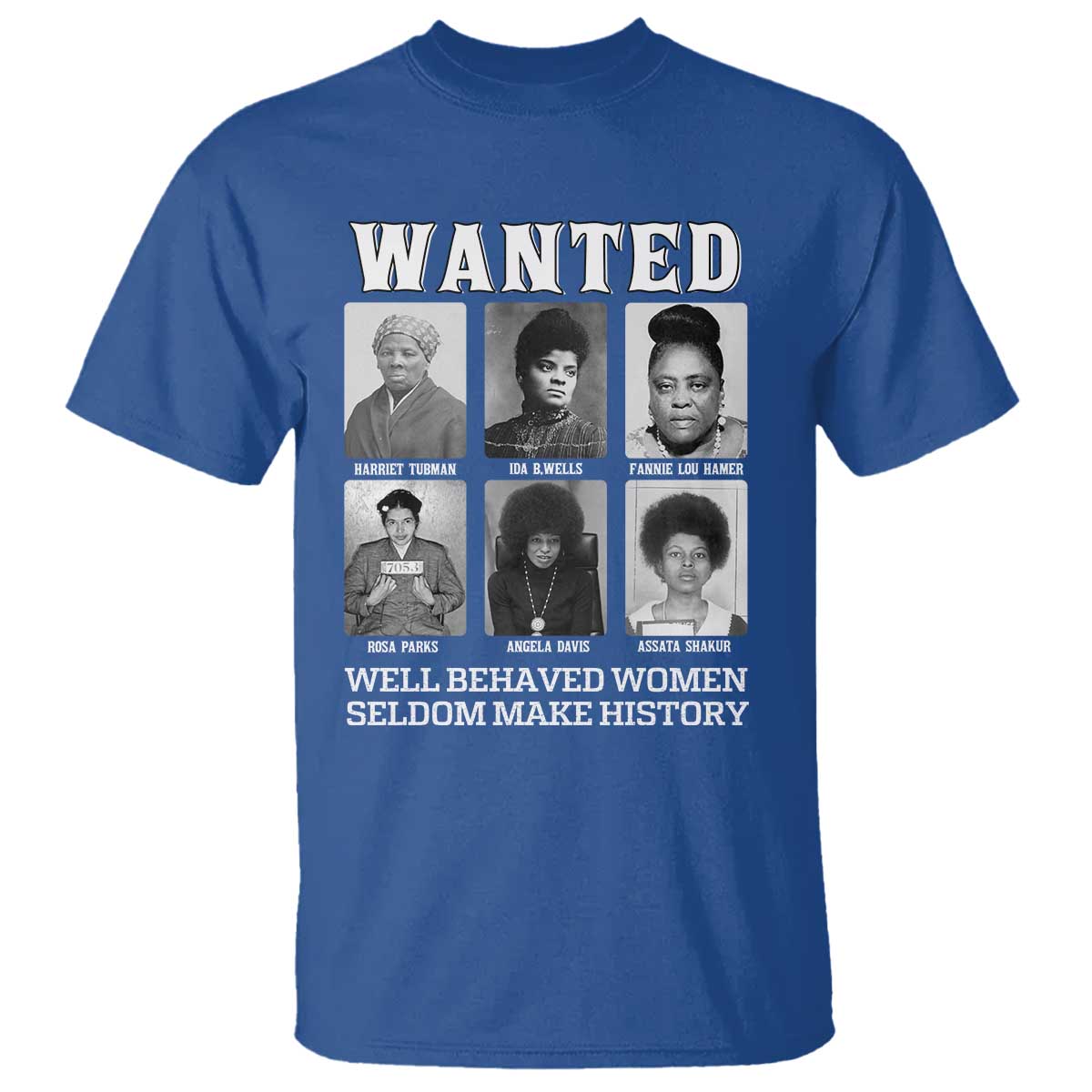Wanted Well Behaved Women Seldom Make History T Shirt Black Woman Leaders Black History Month TS11 Royal Blue Print Your Wear