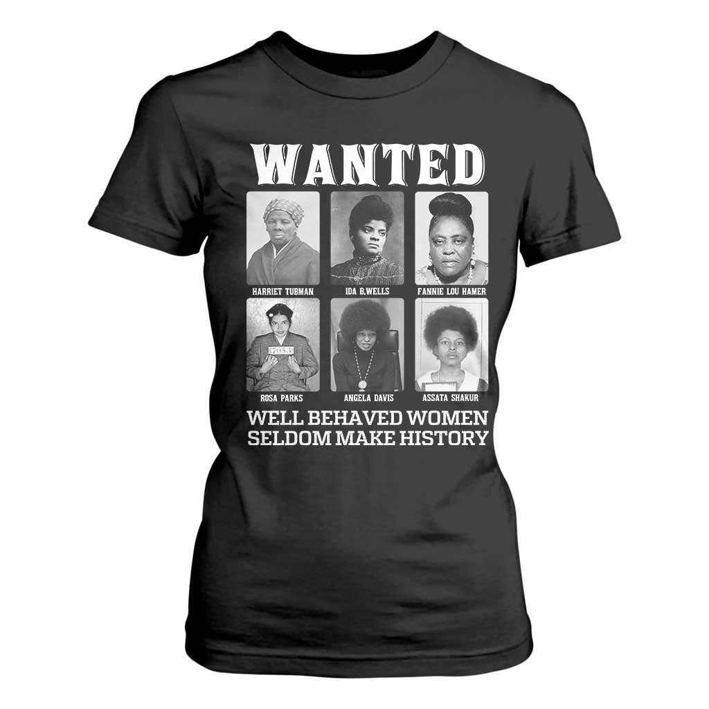 Wanted Well Behaved Women Seldom Make History T Shirt For Women Black Woman Leaders Black History Month TS11 Black Print Your Wear