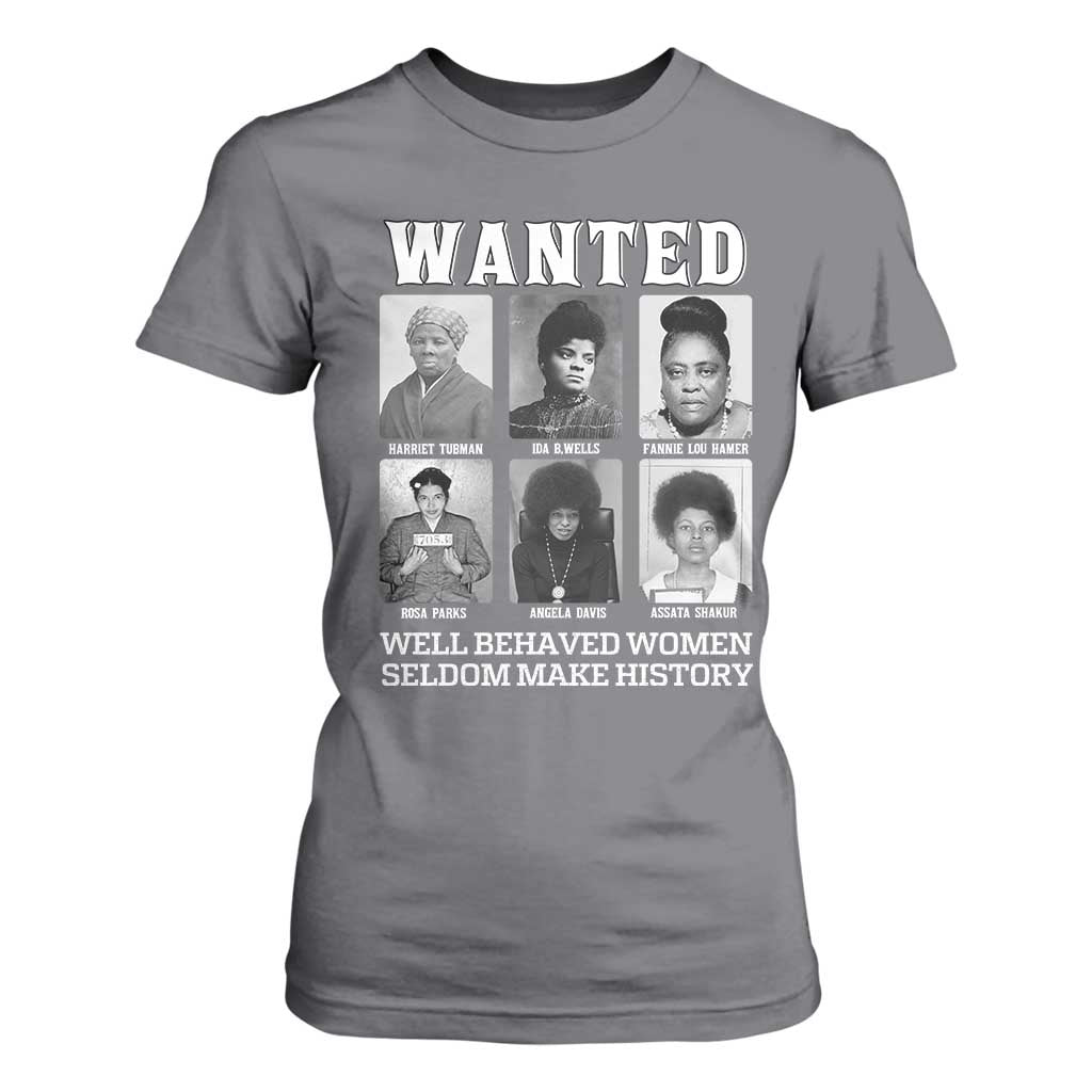 Wanted Well Behaved Women Seldom Make History T Shirt For Women Black Woman Leaders Black History Month TS11 Charcoal Print Your Wear