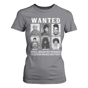 Wanted Well Behaved Women Seldom Make History T Shirt For Women Black Woman Leaders Black History Month TS11 Charcoal Print Your Wear