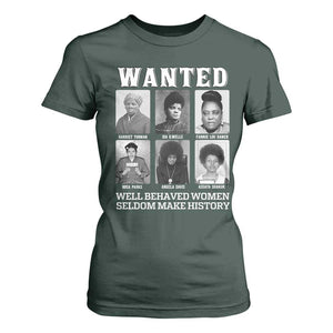Wanted Well Behaved Women Seldom Make History T Shirt For Women Black Woman Leaders Black History Month TS11 Dark Forest Green Print Your Wear