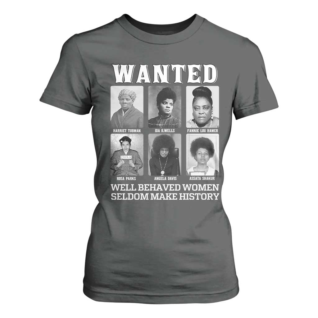 Wanted Well Behaved Women Seldom Make History T Shirt For Women Black Woman Leaders Black History Month TS11 Dark Heather Print Your Wear