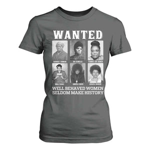 Wanted Well Behaved Women Seldom Make History T Shirt For Women Black Woman Leaders Black History Month TS11 Dark Heather Print Your Wear
