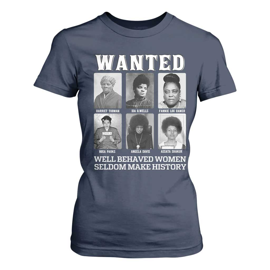 Wanted Well Behaved Women Seldom Make History T Shirt For Women Black Woman Leaders Black History Month TS11 Navy Print Your Wear