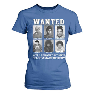 Wanted Well Behaved Women Seldom Make History T Shirt For Women Black Woman Leaders Black History Month TS11 Royal Blue Print Your Wear