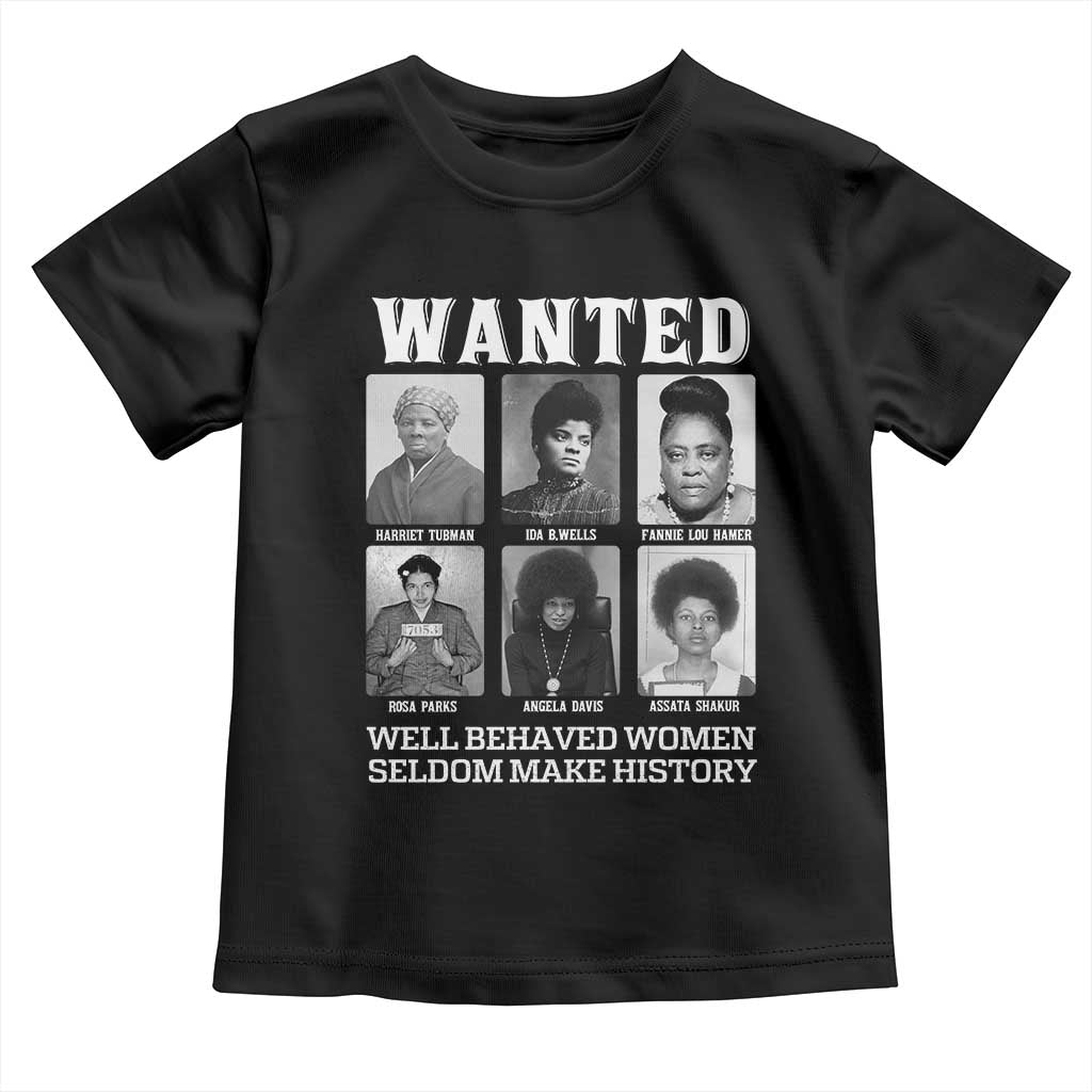 Wanted Well Behaved Women Seldom Make History Toddler T Shirt Black Woman Leaders Black History Month TS11 Black Print Your Wear
