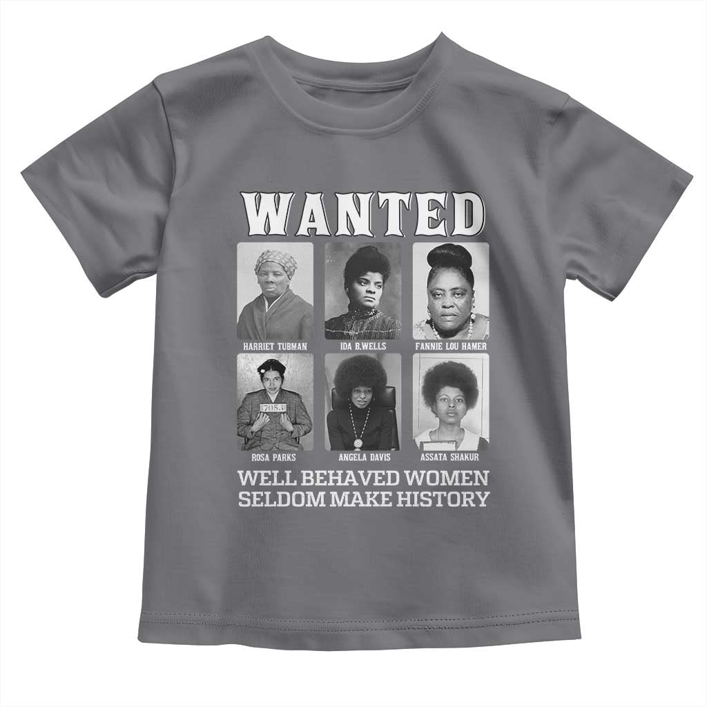 Wanted Well Behaved Women Seldom Make History Toddler T Shirt Black Woman Leaders Black History Month TS11 Charcoal Print Your Wear