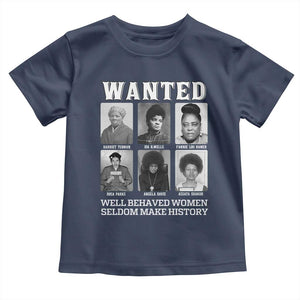 Wanted Well Behaved Women Seldom Make History Toddler T Shirt Black Woman Leaders Black History Month TS11 Navy Print Your Wear