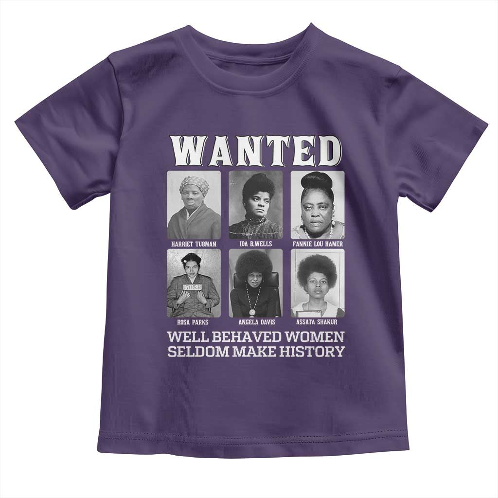 Wanted Well Behaved Women Seldom Make History Toddler T Shirt Black Woman Leaders Black History Month TS11 Purple Print Your Wear