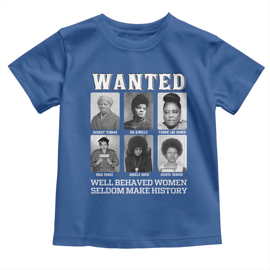 Wanted Well Behaved Women Seldom Make History Toddler T Shirt Black Woman Leaders Black History Month TS11 Royal Blue Print Your Wear