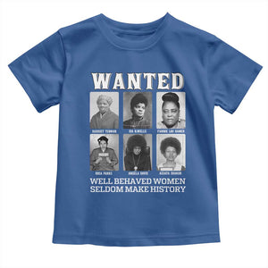 Wanted Well Behaved Women Seldom Make History Toddler T Shirt Black Woman Leaders Black History Month TS11 Royal Blue Print Your Wear