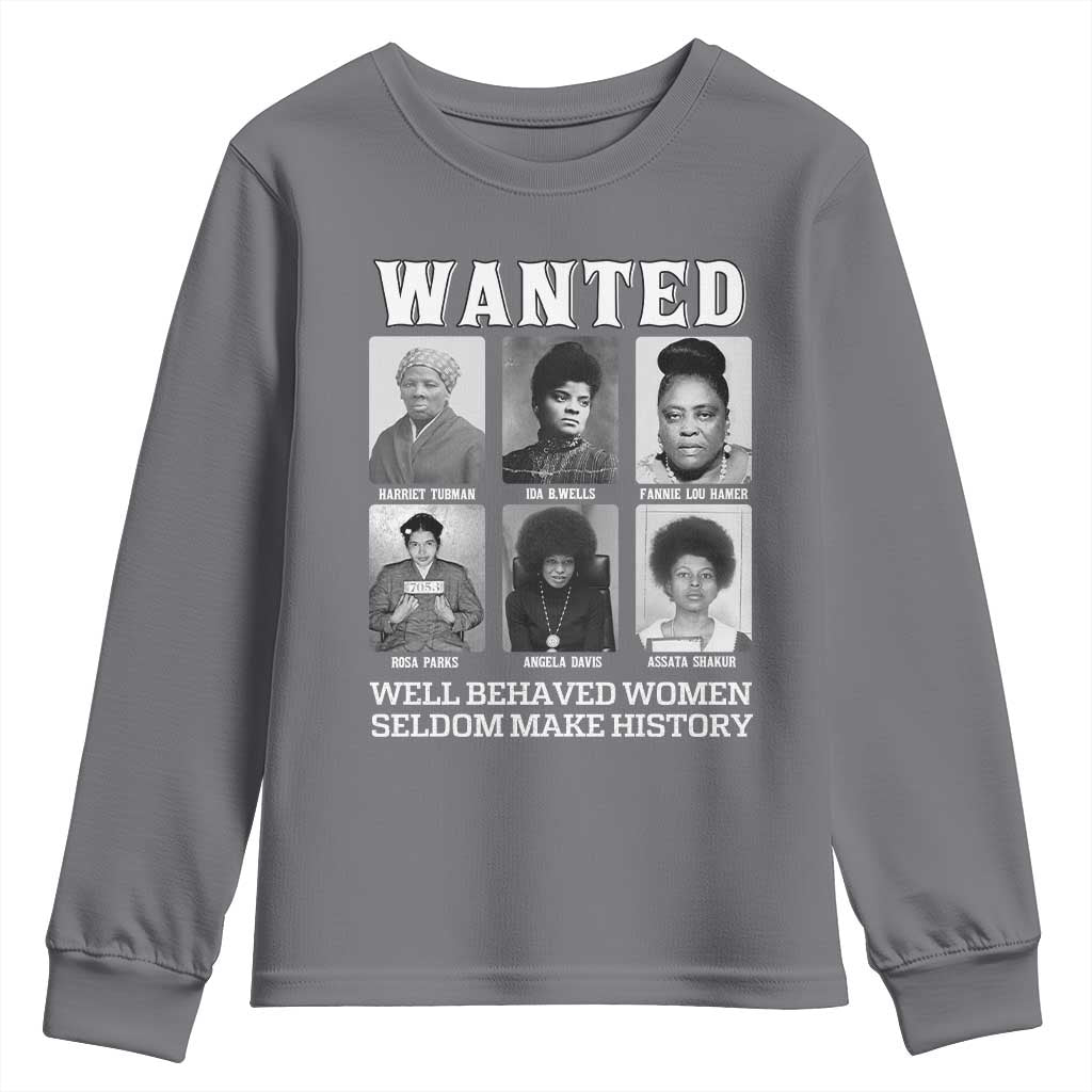 Wanted Well Behaved Women Seldom Make History Youth Sweatshirt Black Woman Leaders Black History Month TS11 Charcoal Print Your Wear
