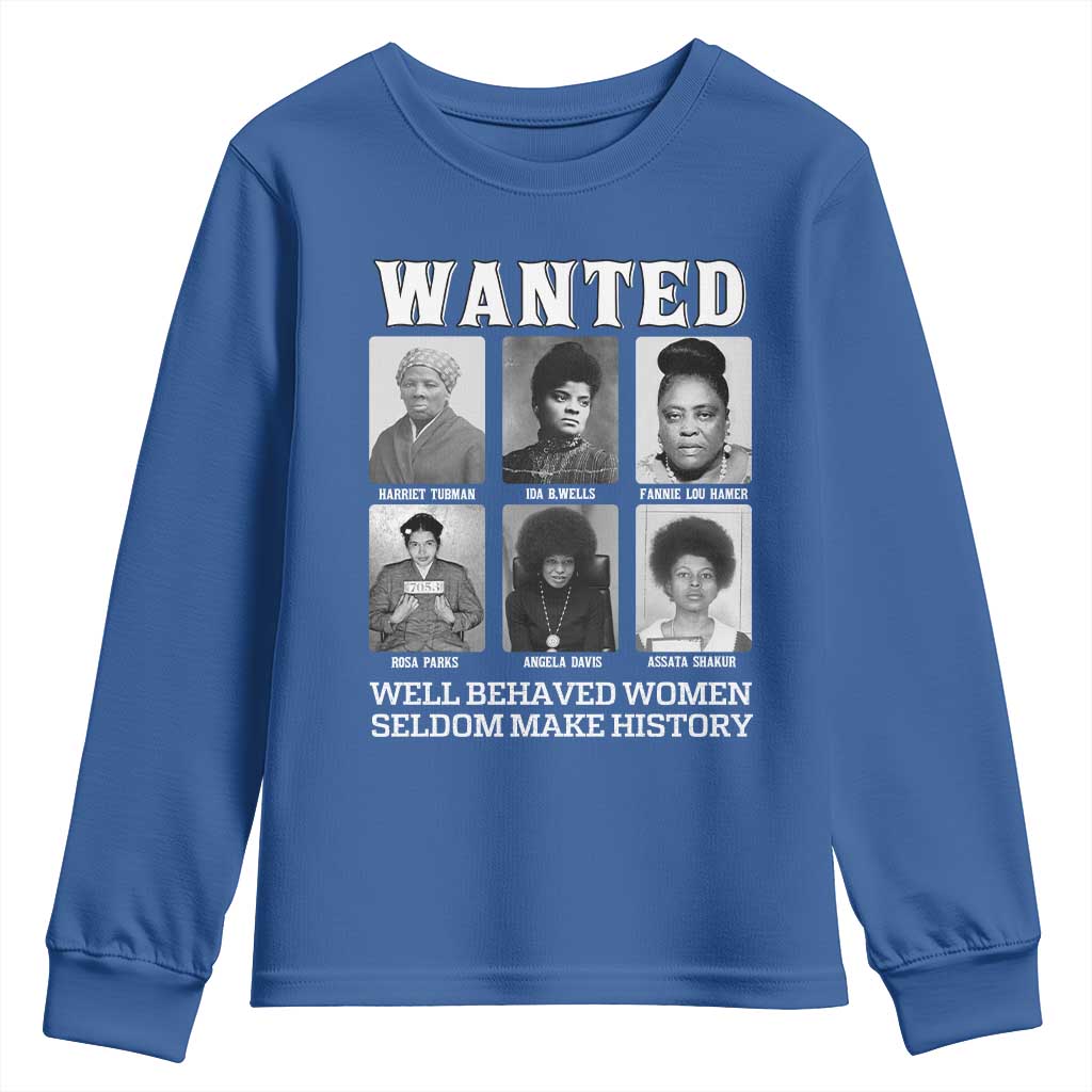 Wanted Well Behaved Women Seldom Make History Youth Sweatshirt Black Woman Leaders Black History Month TS11 Royal Blue Print Your Wear