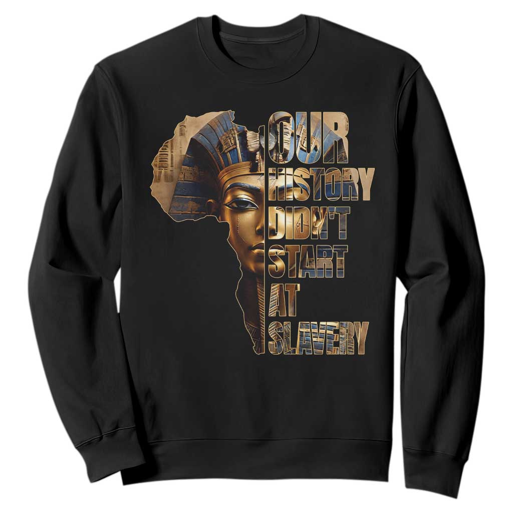 Our History Didn't Start At Slavery Sweatshirt Black History Month Ancient Egyptian TS11 Black Print Your Wear
