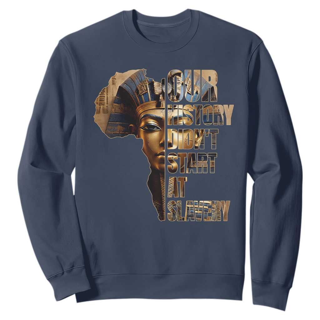 Our History Didn't Start At Slavery Sweatshirt Black History Month Ancient Egyptian TS11 Navy Print Your Wear