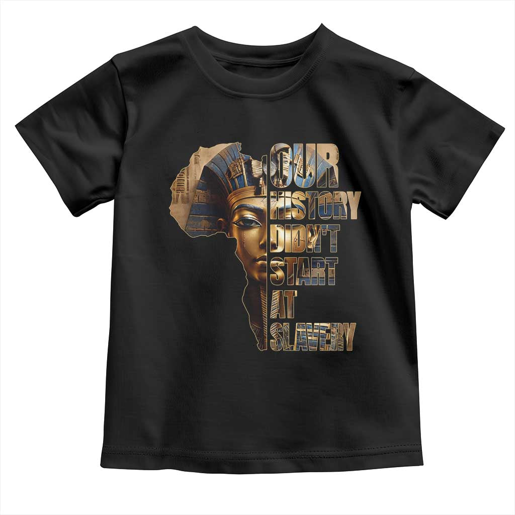 Our History Didn't Start At Slavery Toddler T Shirt Black History Month Ancient Egyptian TS11 Black Print Your Wear