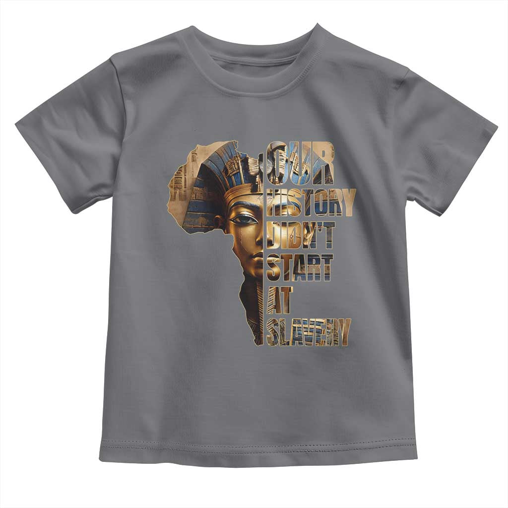 Our History Didn't Start At Slavery Toddler T Shirt Black History Month Ancient Egyptian TS11 Charcoal Print Your Wear