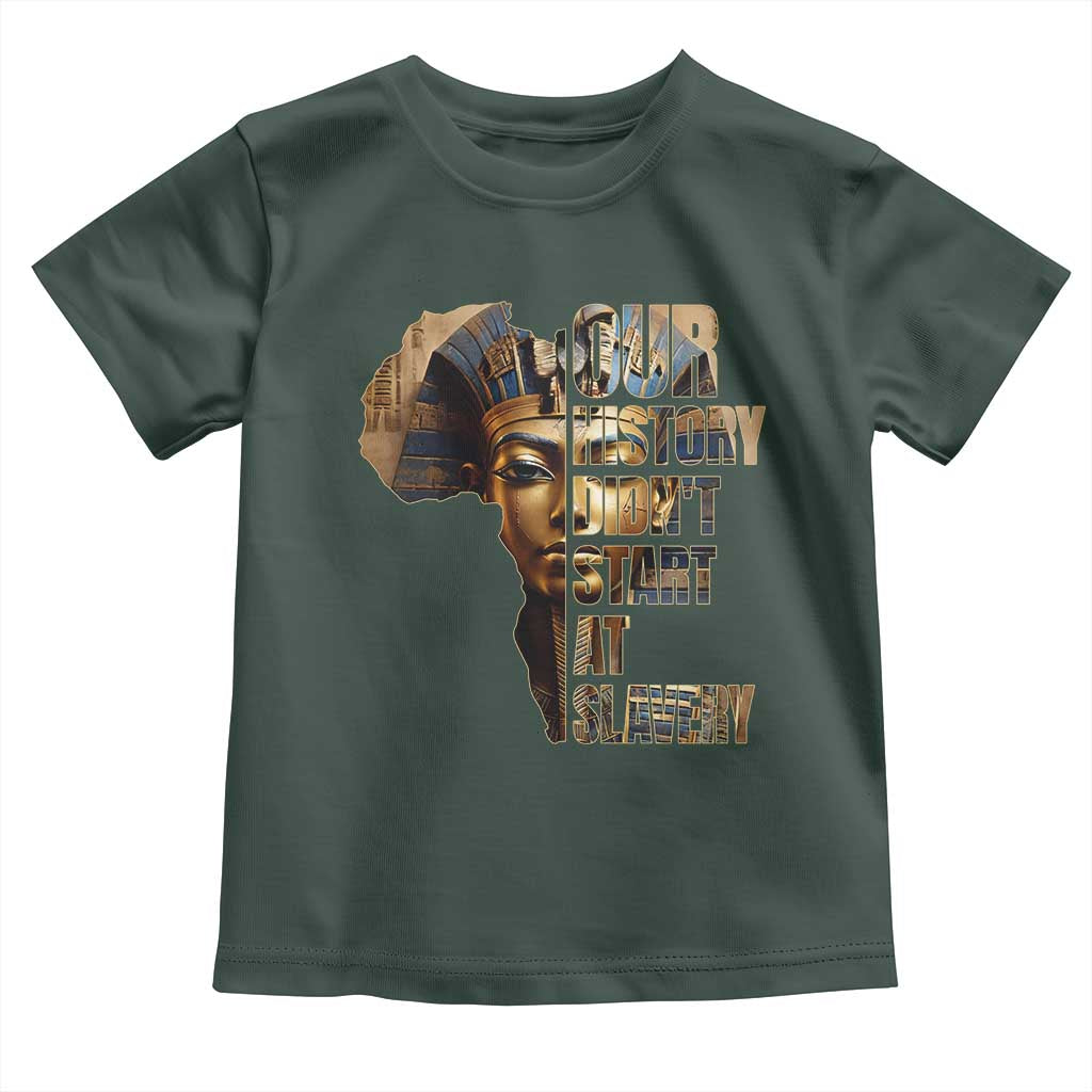 Our History Didn't Start At Slavery Toddler T Shirt Black History Month Ancient Egyptian TS11 Dark Forest Green Print Your Wear