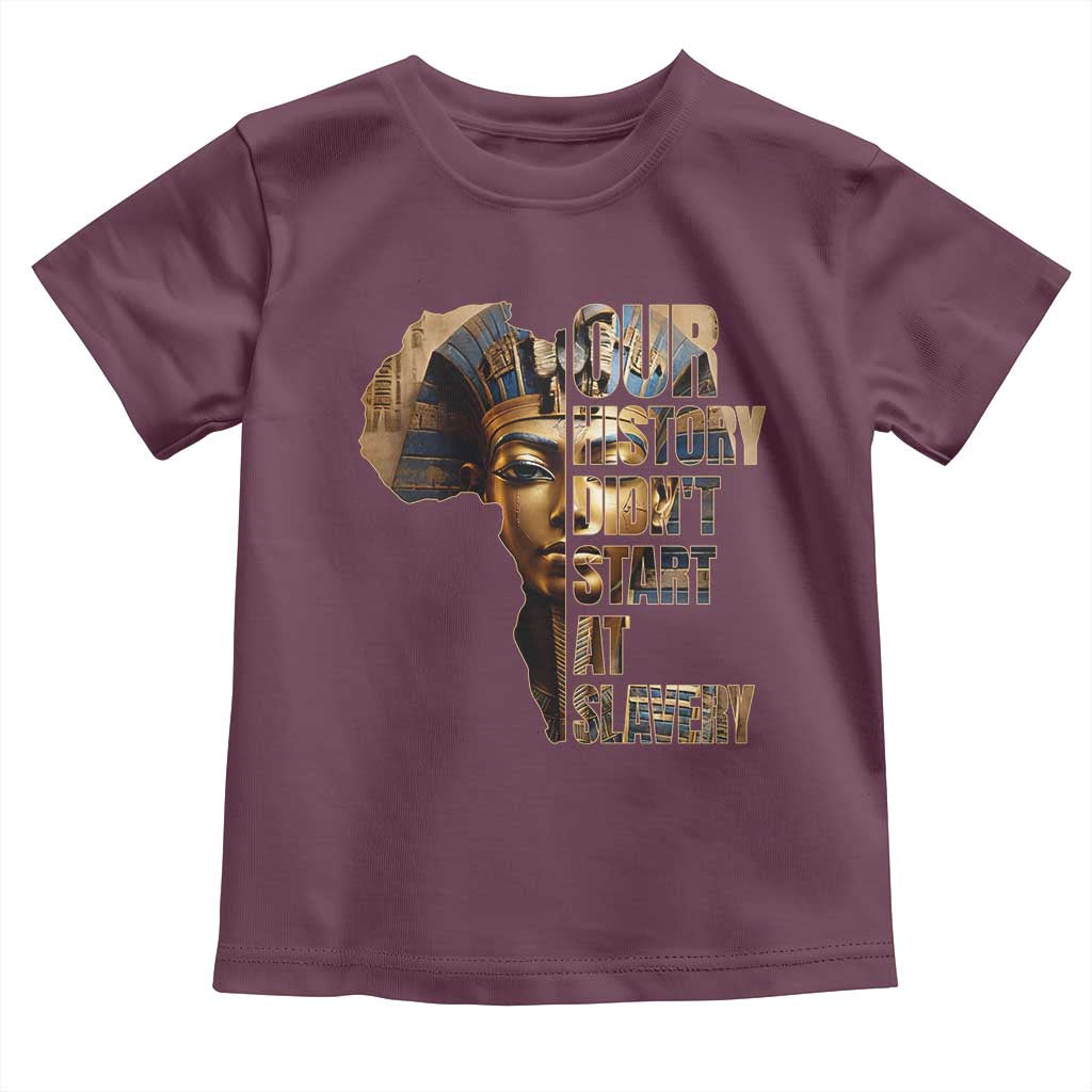Our History Didn't Start At Slavery Toddler T Shirt Black History Month Ancient Egyptian TS11 Maroon Print Your Wear