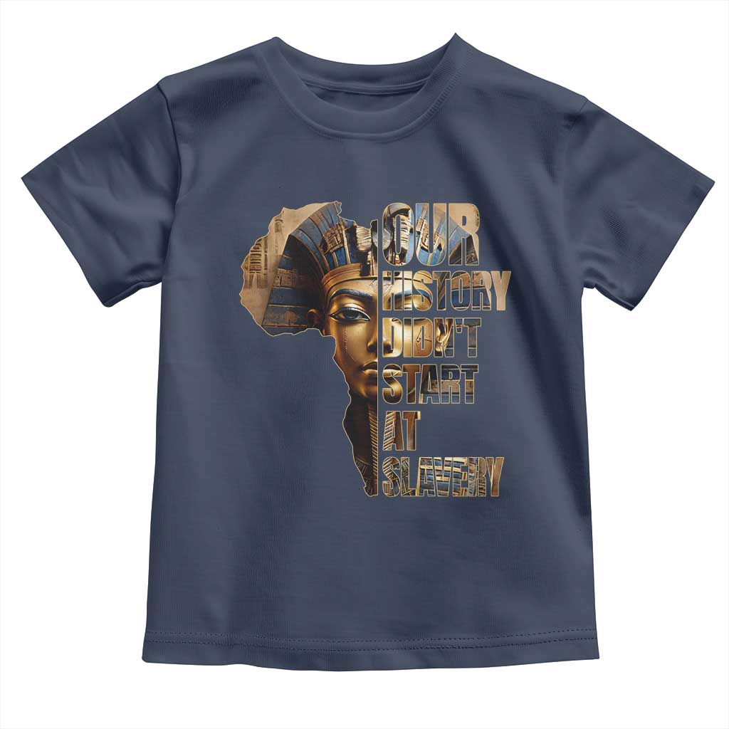 Our History Didn't Start At Slavery Toddler T Shirt Black History Month Ancient Egyptian TS11 Navy Print Your Wear