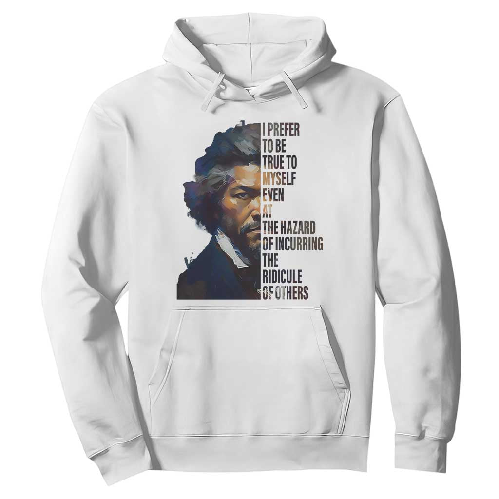 Frederick Douglass Quote Hoodie I Prefer To Be True To Myself Even At The Hazard Of Incurring The Ridicule Of Others TS11 White Print Your Wear