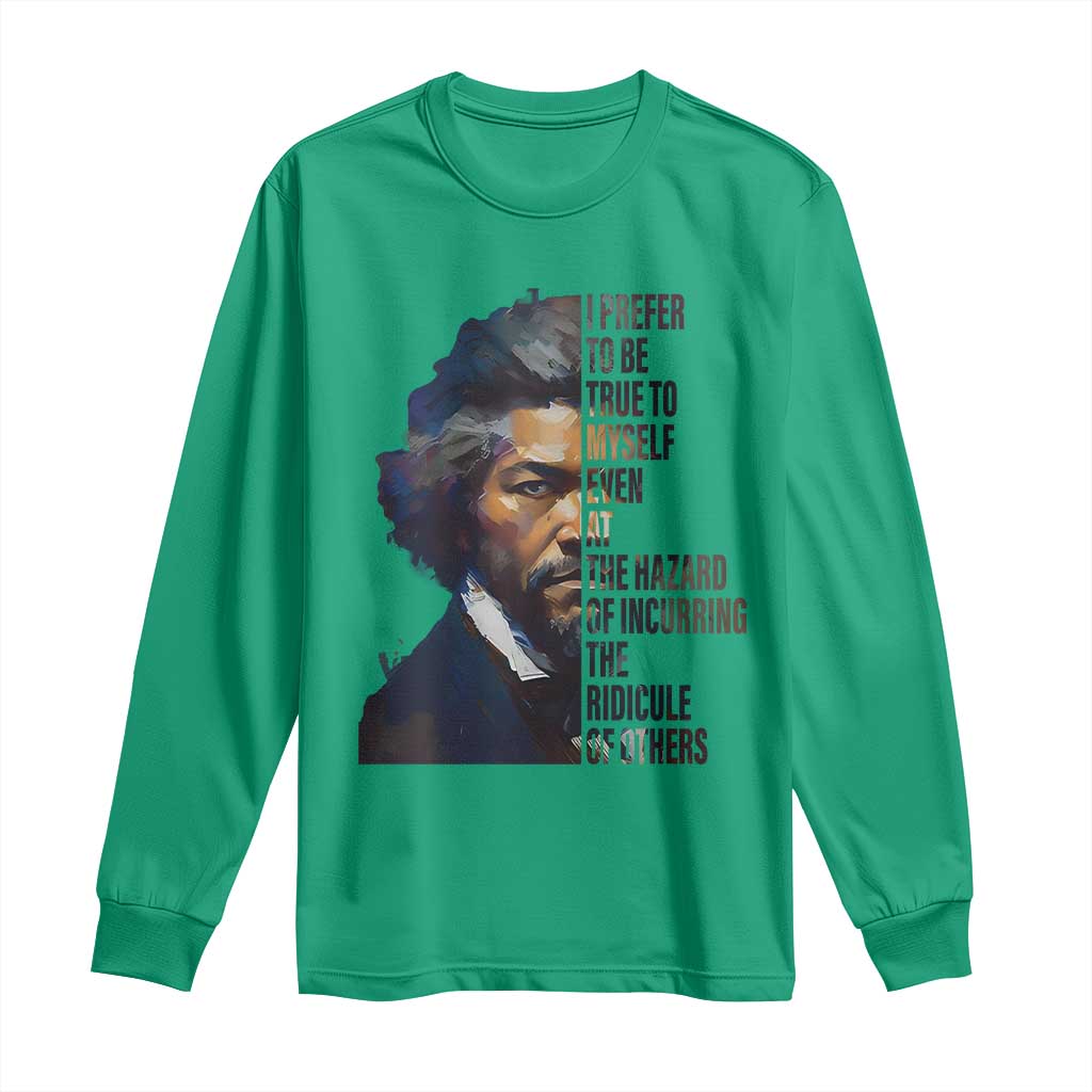 Frederick Douglass Quote Long Sleeve Shirt I Prefer To Be True To Myself Even At The Hazard Of Incurring The Ridicule Of Others TS11 Irish Green Print Your Wear