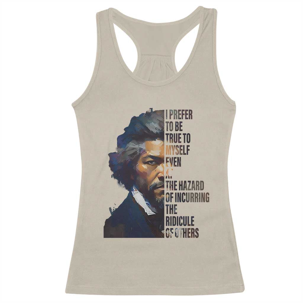Frederick Douglass Quote Racerback Tank Top I Prefer To Be True To Myself Even At The Hazard Of Incurring The Ridicule Of Others TS11 Sand Print Your Wear