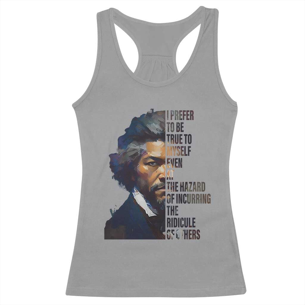 Frederick Douglass Quote Racerback Tank Top I Prefer To Be True To Myself Even At The Hazard Of Incurring The Ridicule Of Others TS11 Sport Gray Print Your Wear