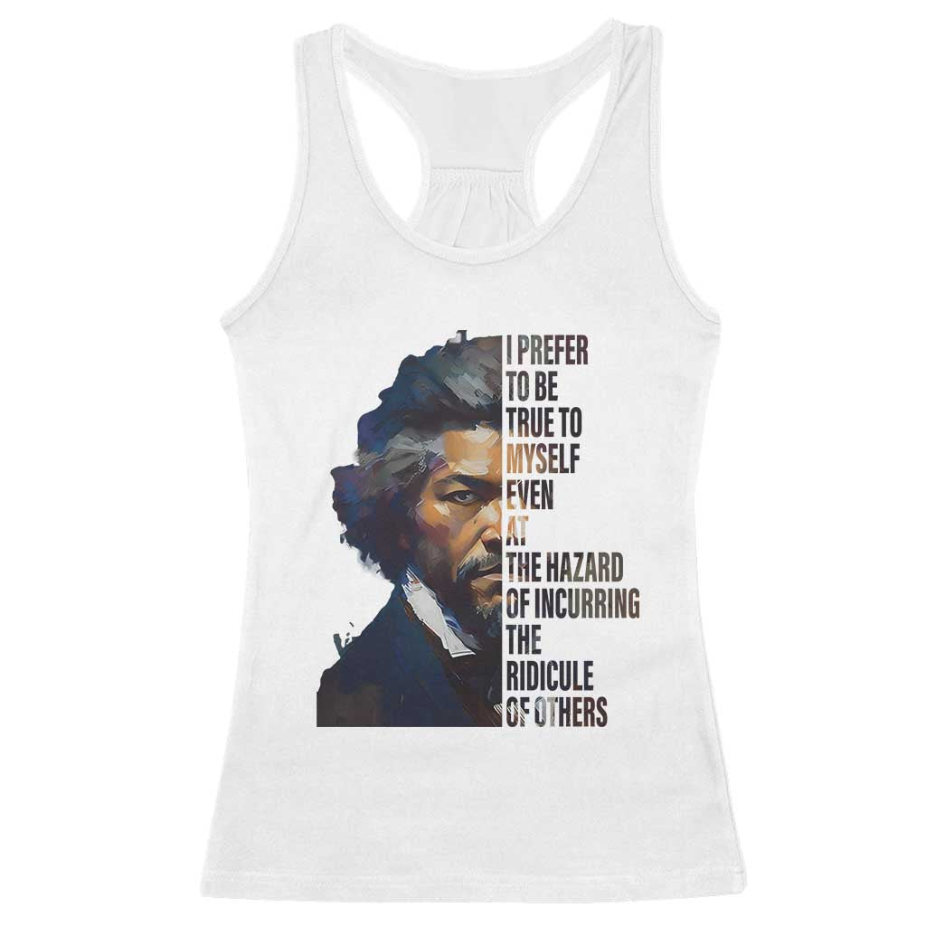Frederick Douglass Quote Racerback Tank Top I Prefer To Be True To Myself Even At The Hazard Of Incurring The Ridicule Of Others TS11 White Print Your Wear