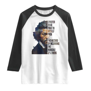 Frederick Douglass Quote Raglan Shirt I Prefer To Be True To Myself Even At The Hazard Of Incurring The Ridicule Of Others TS11 White Black Print Your Wear