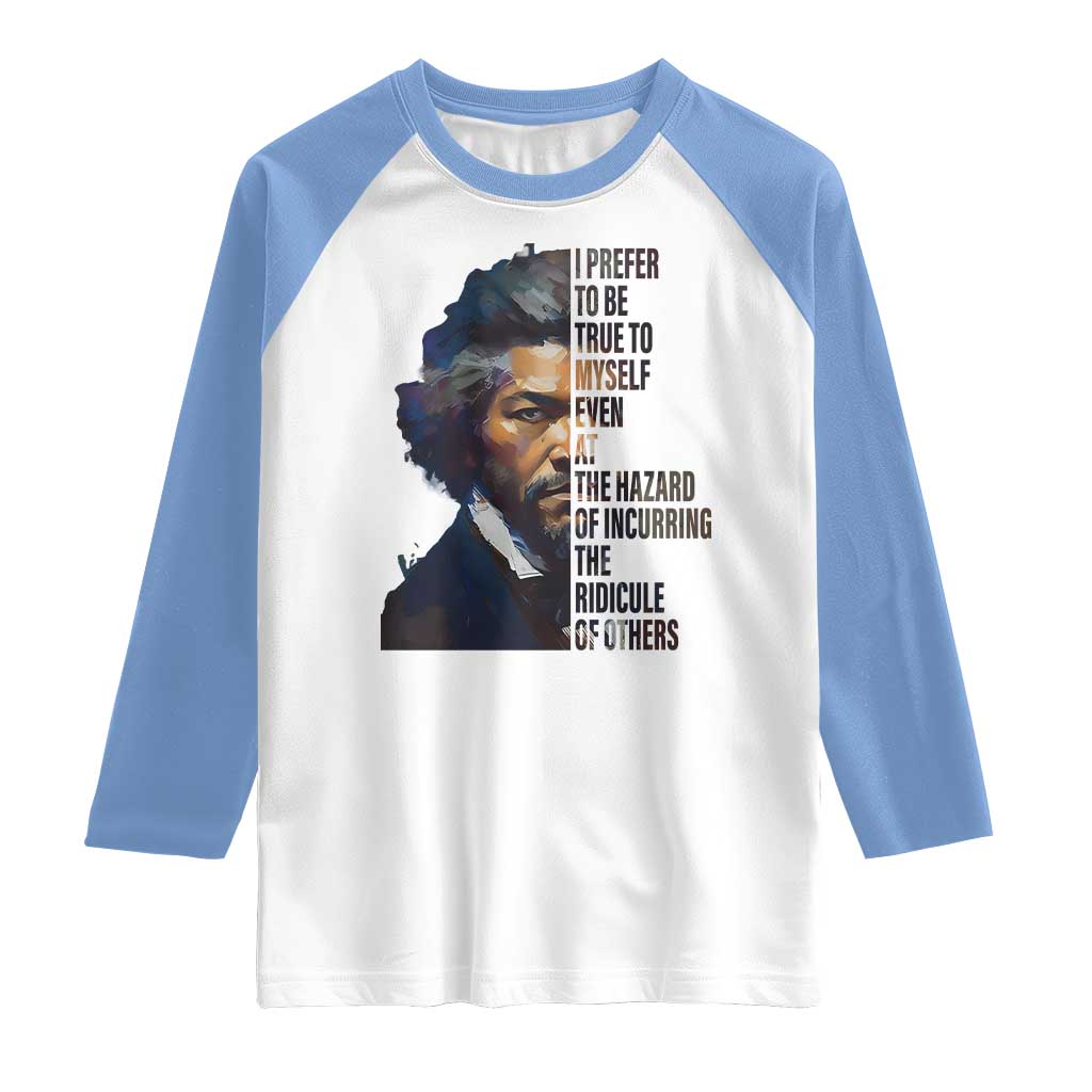 Frederick Douglass Quote Raglan Shirt I Prefer To Be True To Myself Even At The Hazard Of Incurring The Ridicule Of Others TS11 White Carolina Blue Print Your Wear