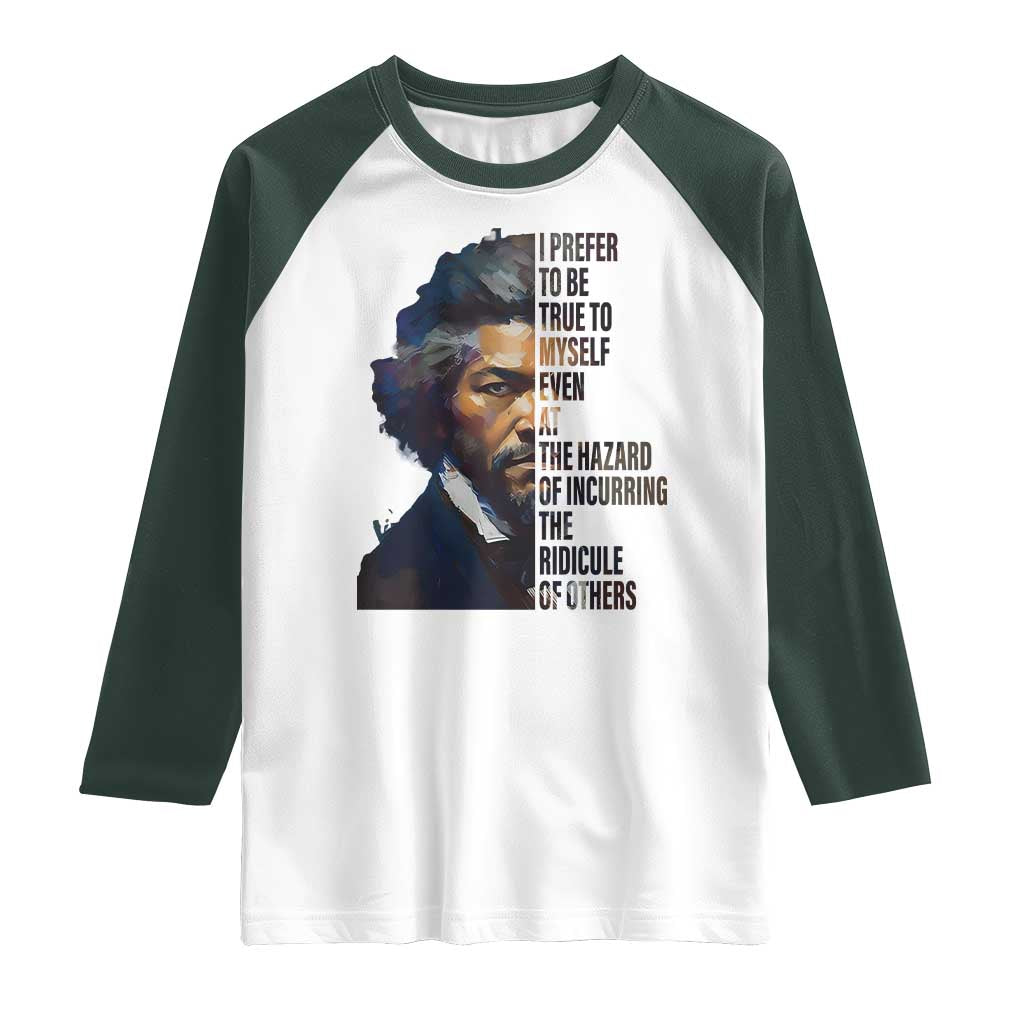 Frederick Douglass Quote Raglan Shirt I Prefer To Be True To Myself Even At The Hazard Of Incurring The Ridicule Of Others TS11 White Dark Forest Green Print Your Wear