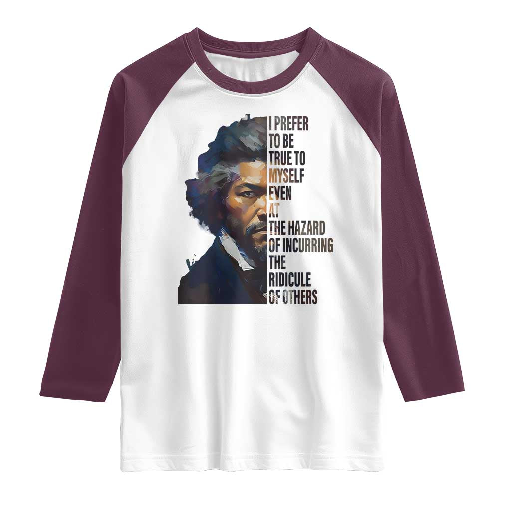 Frederick Douglass Quote Raglan Shirt I Prefer To Be True To Myself Even At The Hazard Of Incurring The Ridicule Of Others TS11 White Maroon Print Your Wear