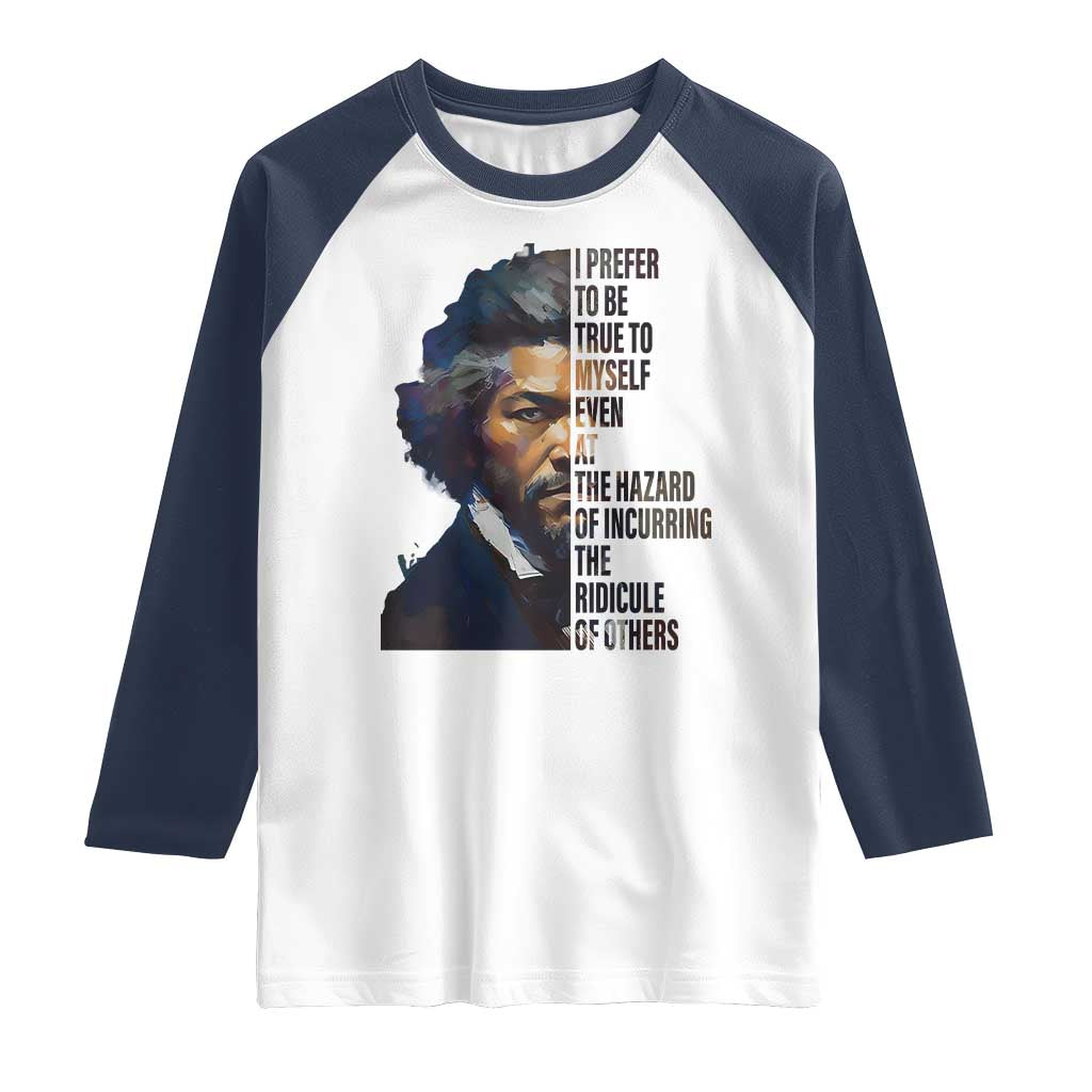 Frederick Douglass Quote Raglan Shirt I Prefer To Be True To Myself Even At The Hazard Of Incurring The Ridicule Of Others TS11 White Navy Print Your Wear