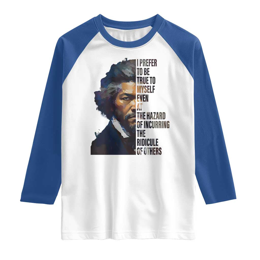 Frederick Douglass Quote Raglan Shirt I Prefer To Be True To Myself Even At The Hazard Of Incurring The Ridicule Of Others TS11 White Royal Print Your Wear