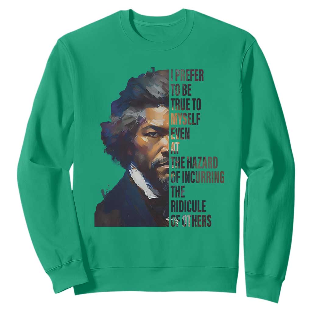 Frederick Douglass Quote Sweatshirt I Prefer To Be True To Myself Even At The Hazard Of Incurring The Ridicule Of Others TS11 Irish Green Print Your Wear