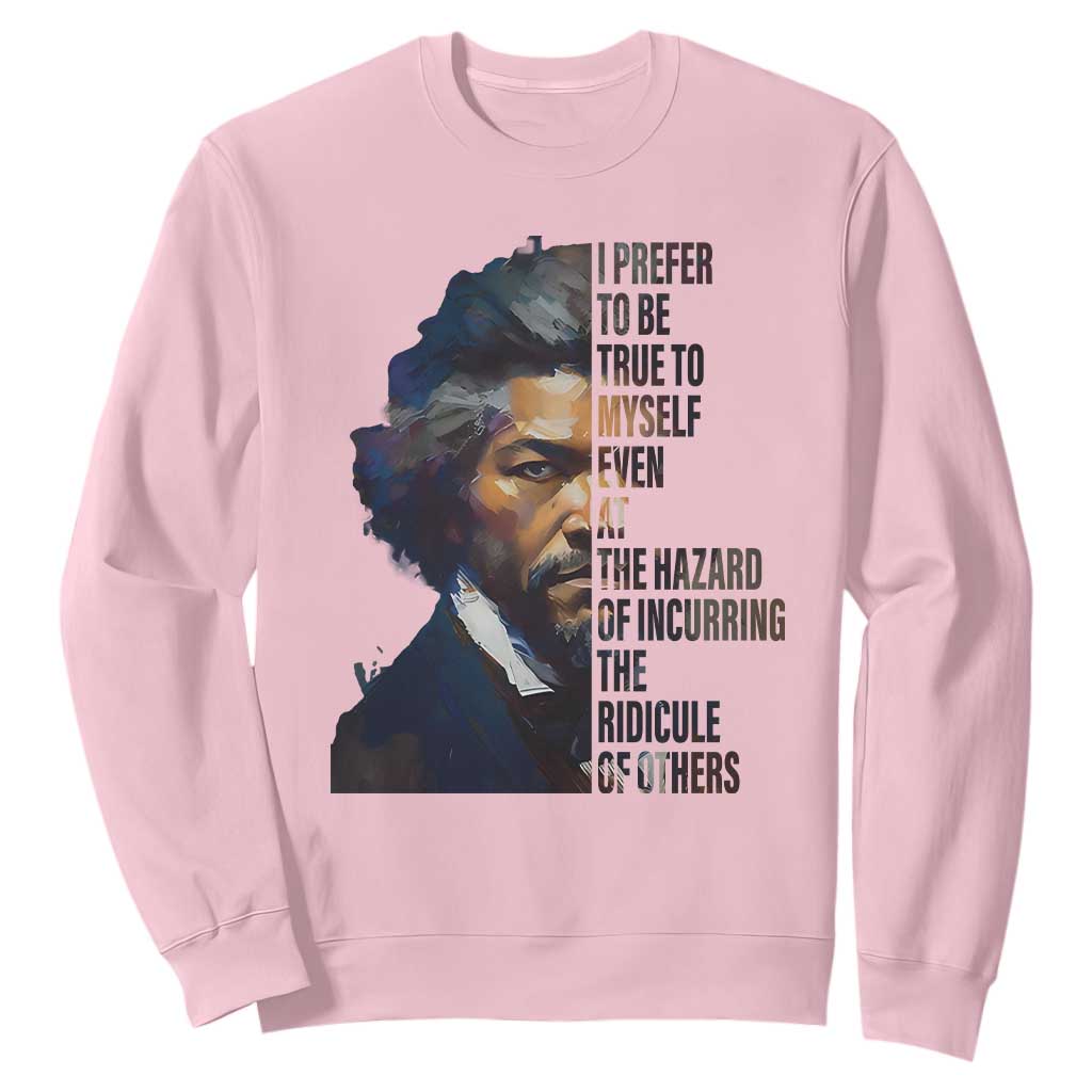 Frederick Douglass Quote Sweatshirt I Prefer To Be True To Myself Even At The Hazard Of Incurring The Ridicule Of Others TS11 Light Pink Print Your Wear