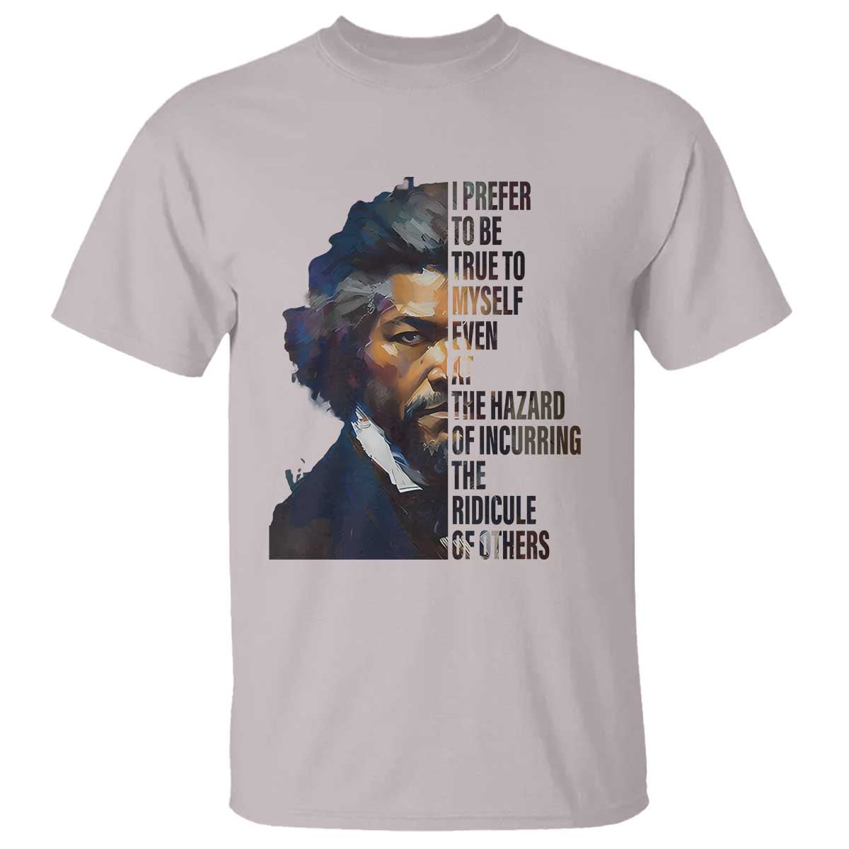 Frederick Douglass Quote T Shirt I Prefer To Be True To Myself Even At The Hazard Of Incurring The Ridicule Of Others TS11 Ice Gray Print Your Wear