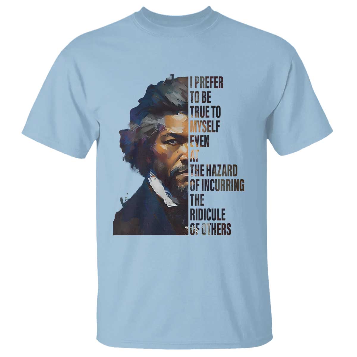 Frederick Douglass Quote T Shirt I Prefer To Be True To Myself Even At The Hazard Of Incurring The Ridicule Of Others TS11 Light Blue Print Your Wear