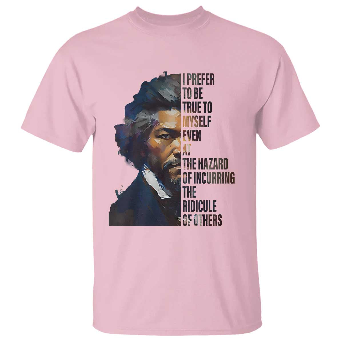 Frederick Douglass Quote T Shirt I Prefer To Be True To Myself Even At The Hazard Of Incurring The Ridicule Of Others TS11 Light Pink Print Your Wear